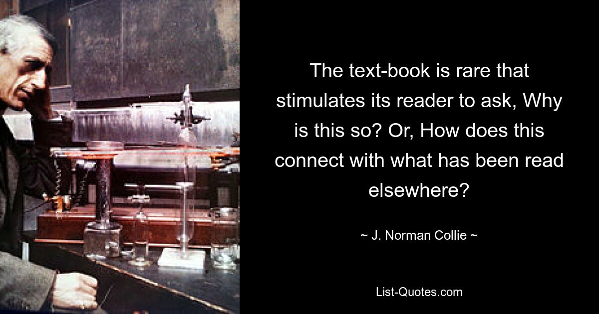 Редкий учебник побуждает читателя задаться вопросом: «Почему это так?» Или: Как это связано с тем, что было прочитано в другом месте? — © Дж. Норман Колли