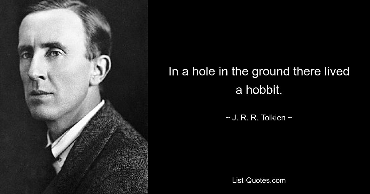 In a hole in the ground there lived a hobbit. — © J. R. R. Tolkien