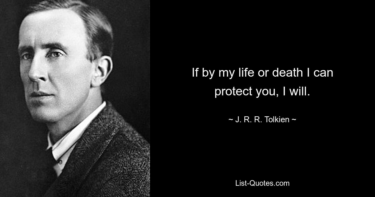 If by my life or death I can protect you, I will. — © J. R. R. Tolkien