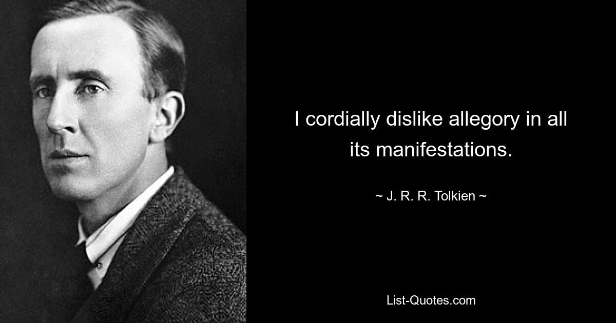 I cordially dislike allegory in all its manifestations. — © J. R. R. Tolkien