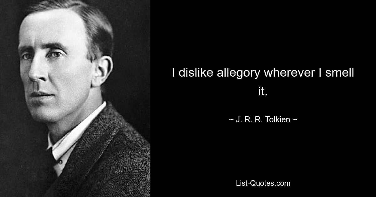 I dislike allegory wherever I smell it. — © J. R. R. Tolkien