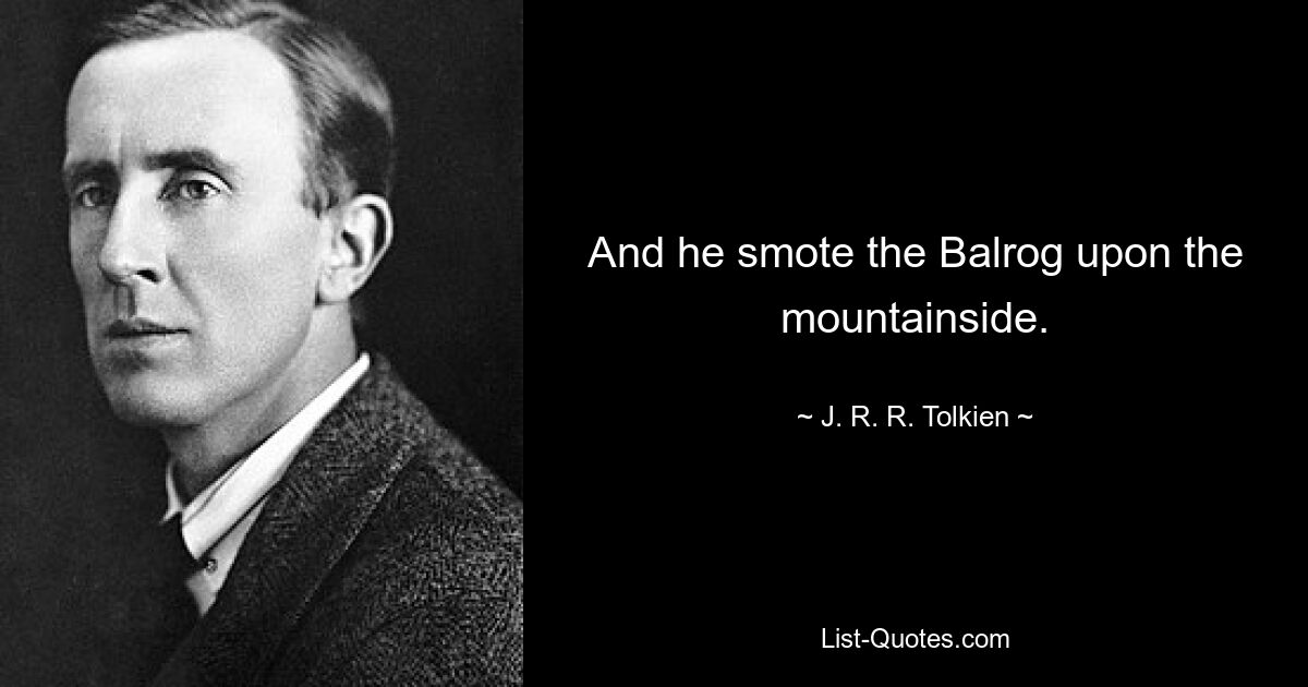 And he smote the Balrog upon the mountainside. — © J. R. R. Tolkien