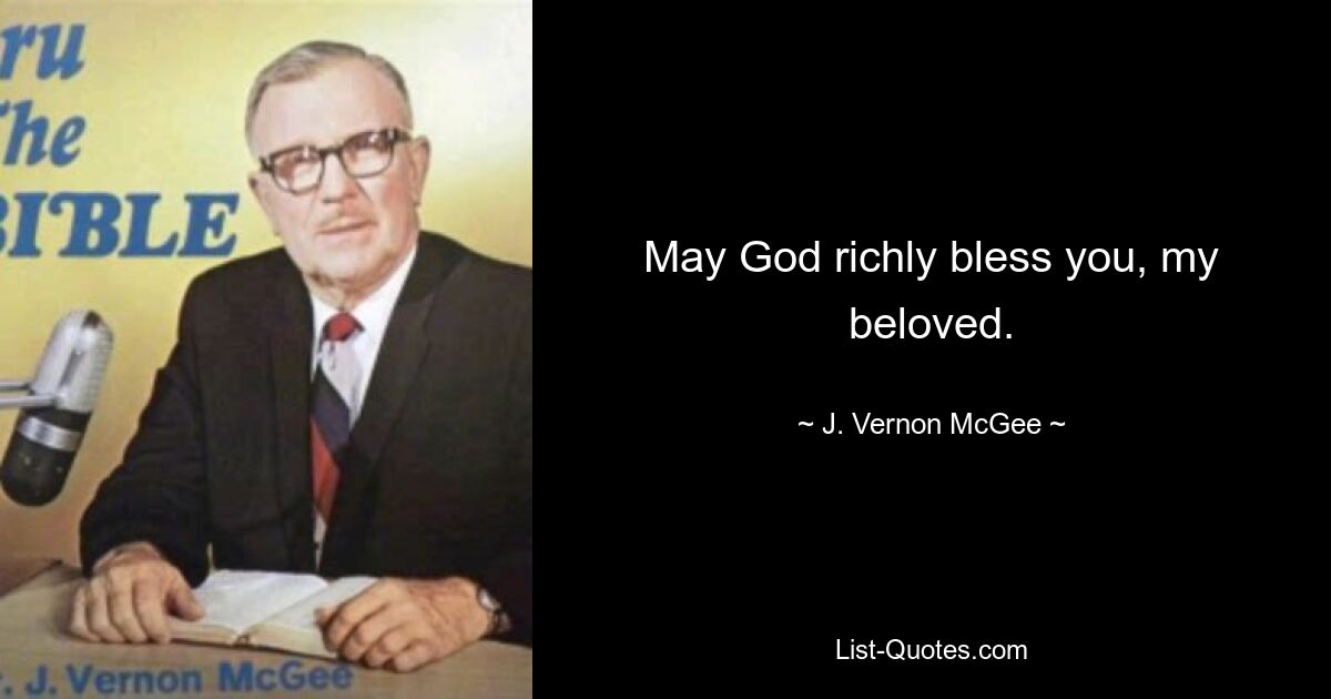 May God richly bless you, my beloved. — © J. Vernon McGee