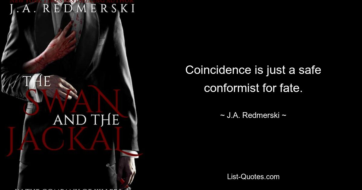 Coincidence is just a safe conformist for fate. — © J.A. Redmerski