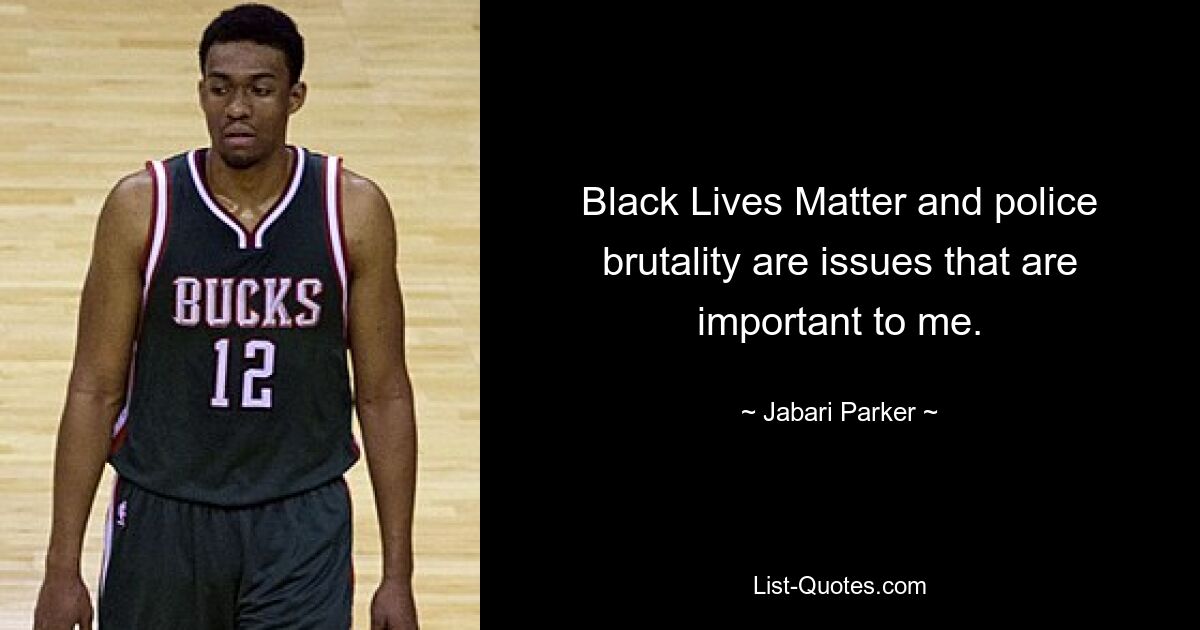 Black Lives Matter and police brutality are issues that are important to me. — © Jabari Parker