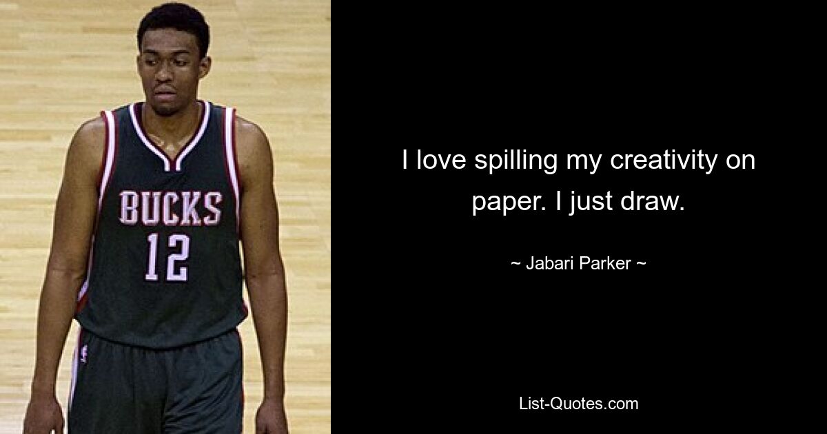 I love spilling my creativity on paper. I just draw. — © Jabari Parker