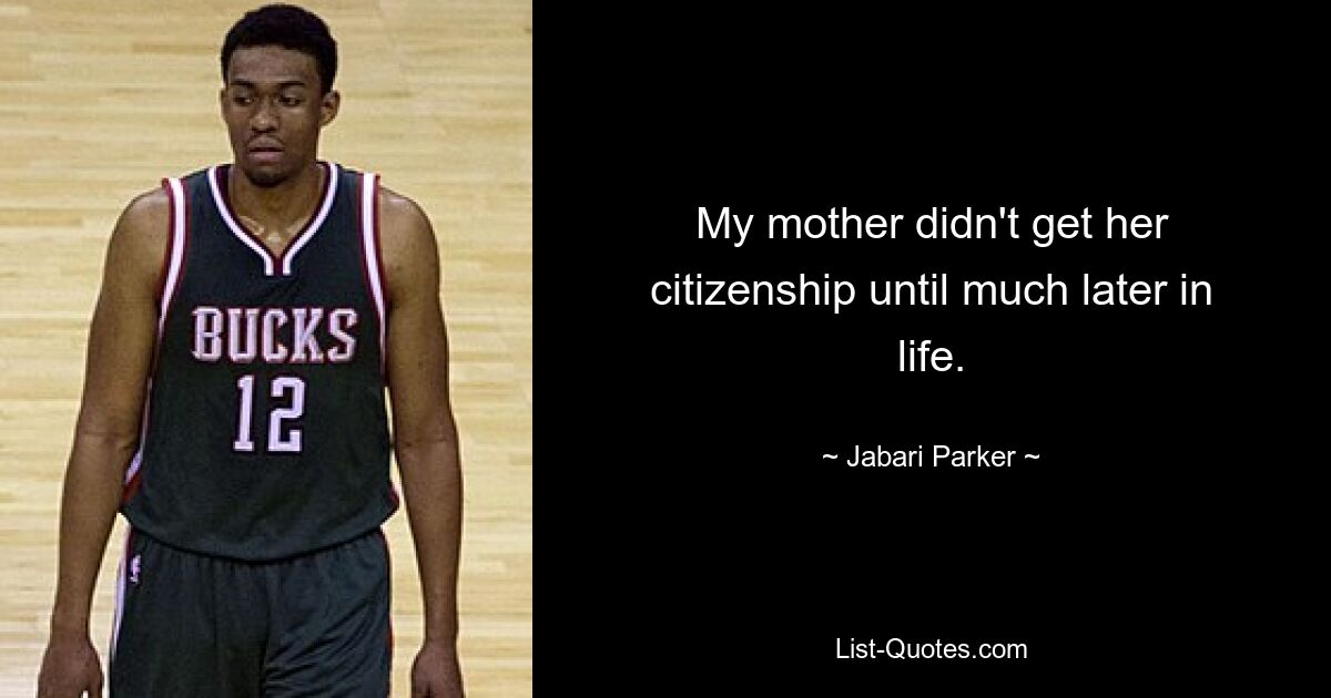 Meine Mutter erhielt ihre Staatsbürgerschaft erst viel später. — © Jabari Parker 