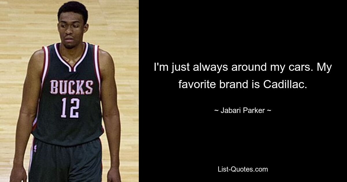 I'm just always around my cars. My favorite brand is Cadillac. — © Jabari Parker