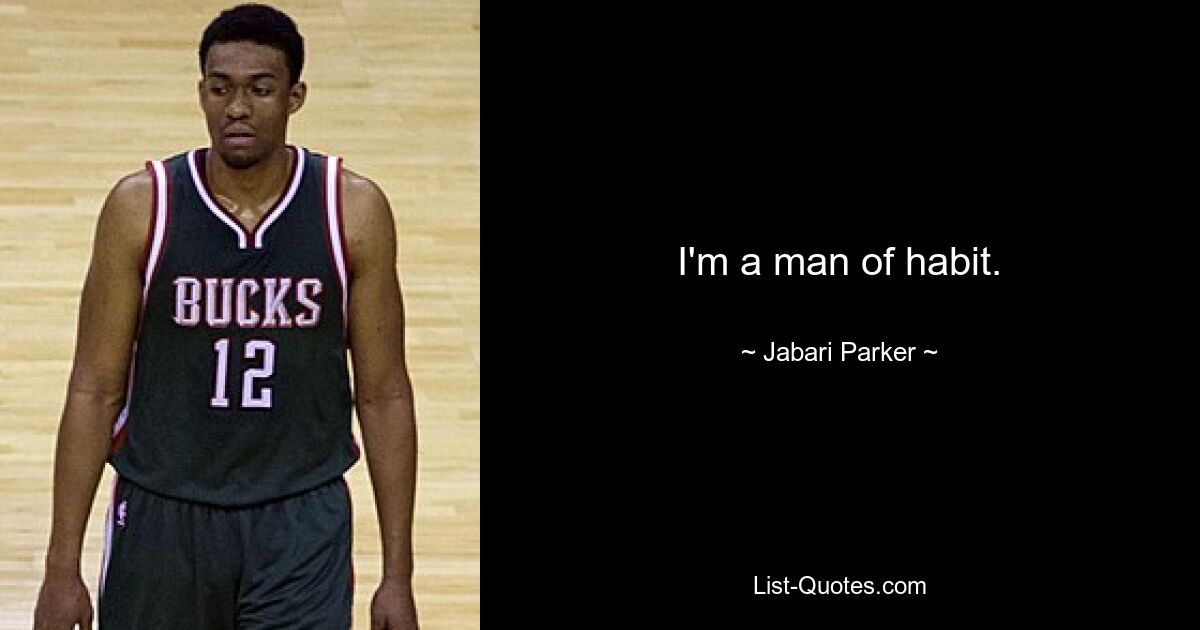 I'm a man of habit. — © Jabari Parker