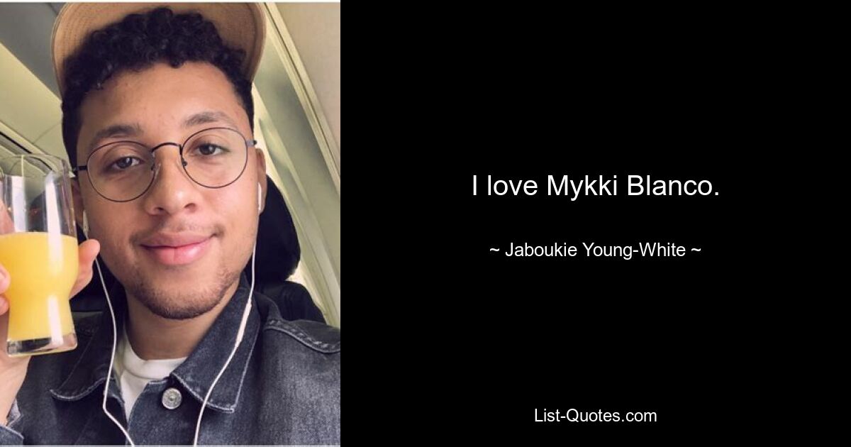 I love Mykki Blanco. — © Jaboukie Young-White