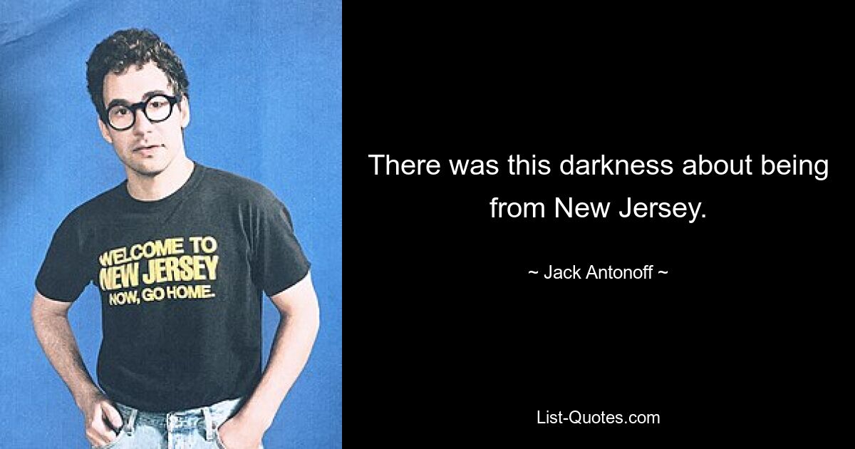 There was this darkness about being from New Jersey. — © Jack Antonoff