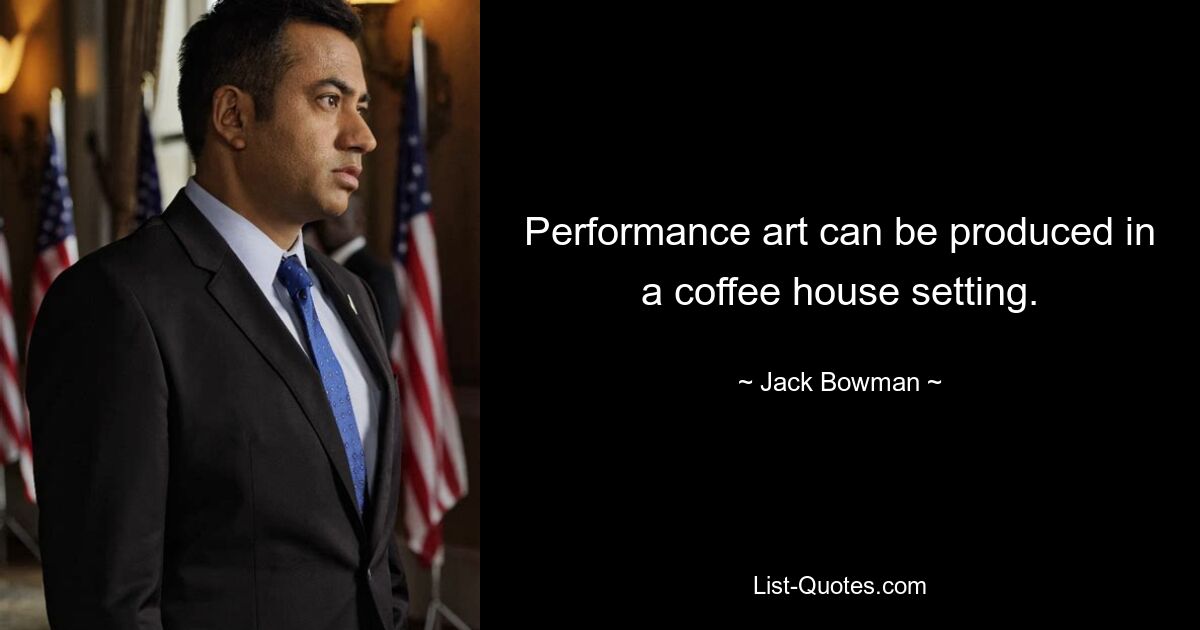 Performance art can be produced in a coffee house setting. — © Jack Bowman