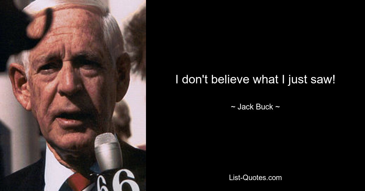 I don't believe what I just saw! — © Jack Buck