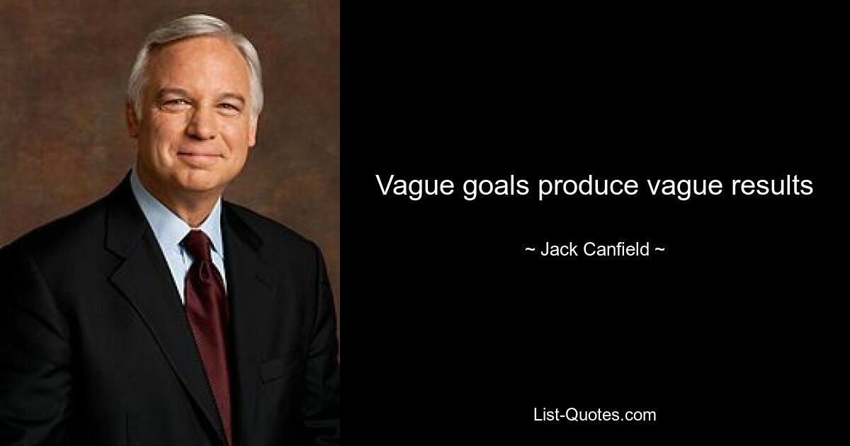 Vague goals produce vague results — © Jack Canfield