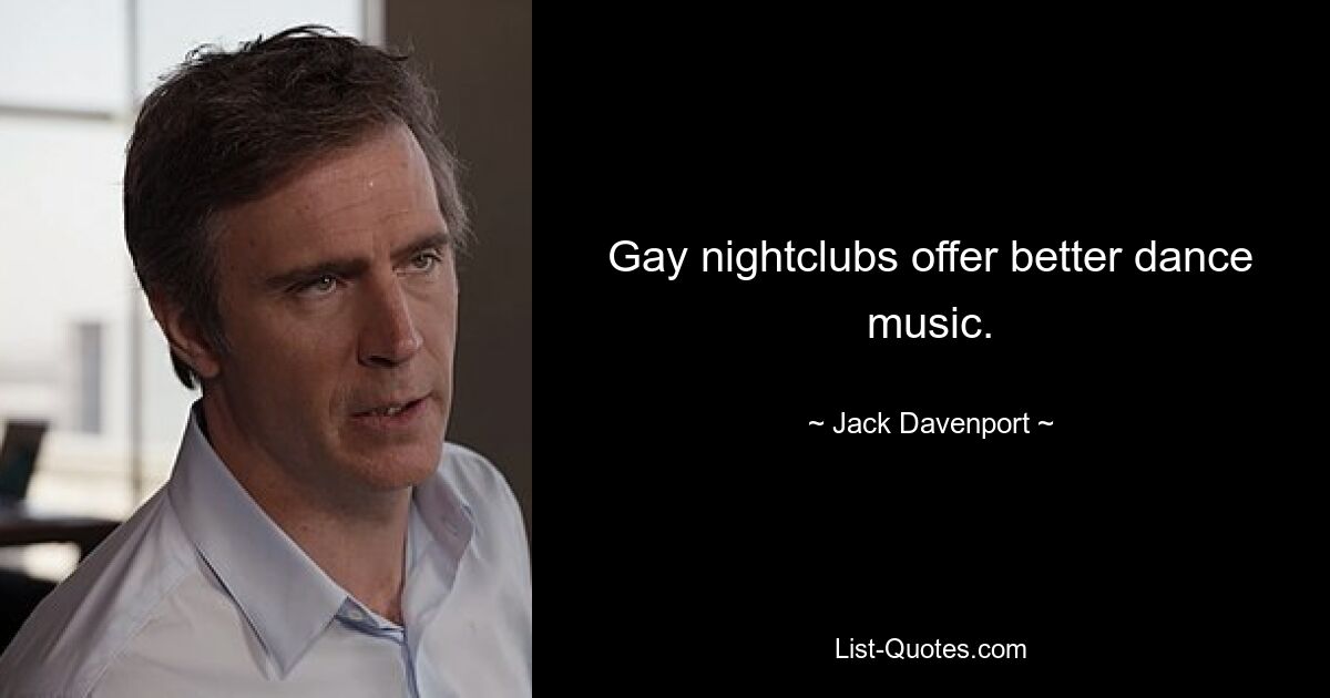 Gay nightclubs offer better dance music. — © Jack Davenport