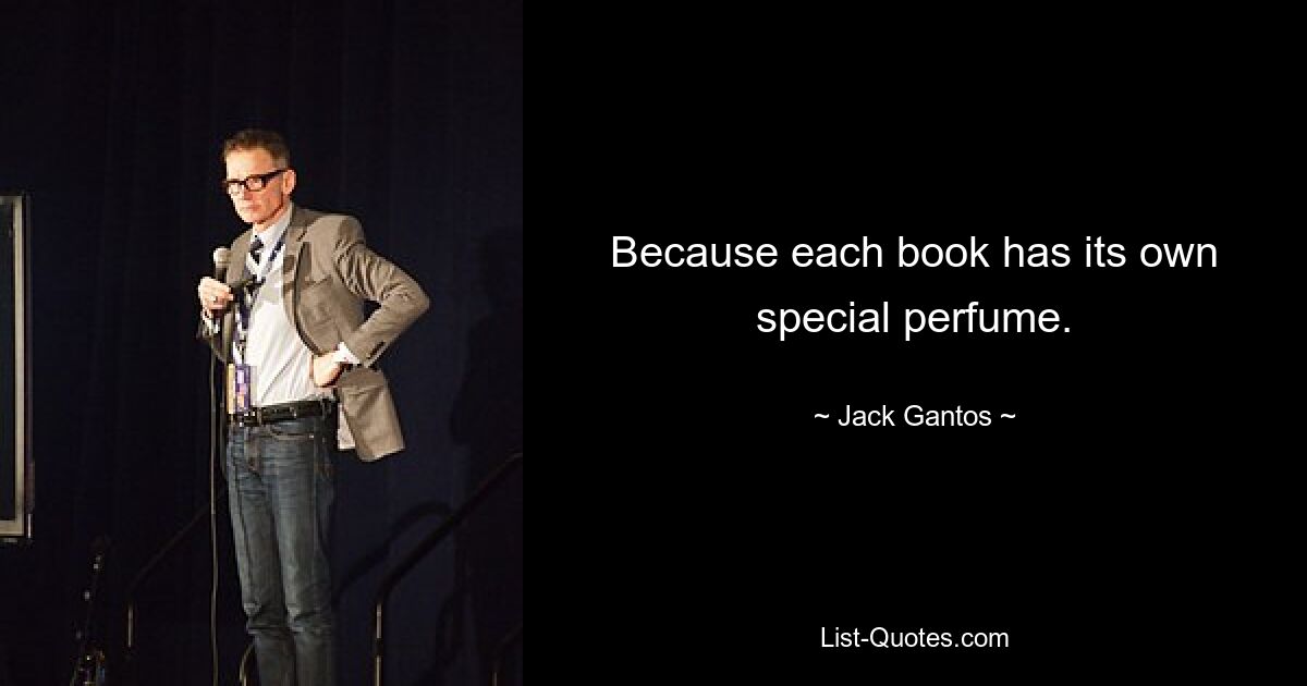 Because each book has its own special perfume. — © Jack Gantos