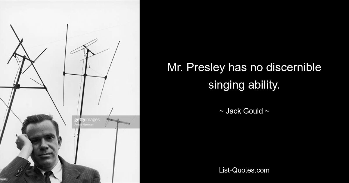 Mr. Presley has no discernible singing ability. — © Jack Gould