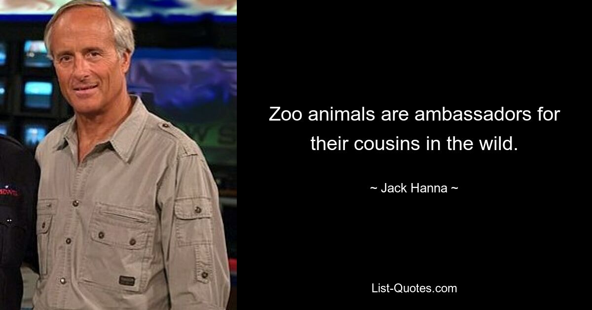 Zoo animals are ambassadors for their cousins in the wild. — © Jack Hanna