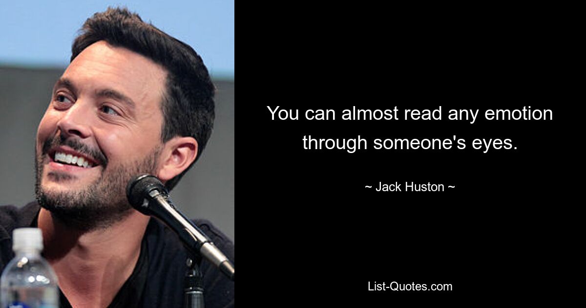 You can almost read any emotion through someone's eyes. — © Jack Huston