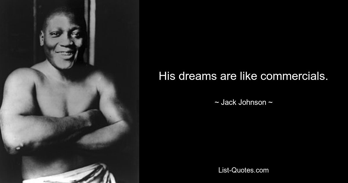 His dreams are like commercials. — © Jack Johnson