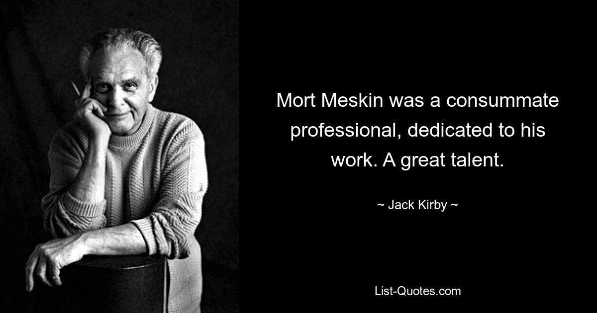 Mort Meskin was a consummate professional, dedicated to his work. A great talent. — © Jack Kirby