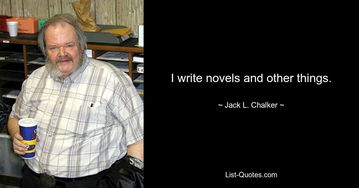 I write novels and other things. — © Jack L. Chalker