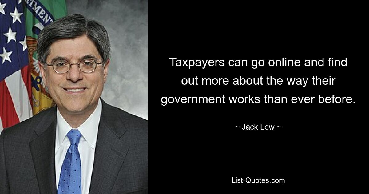 Taxpayers can go online and find out more about the way their government works than ever before. — © Jack Lew