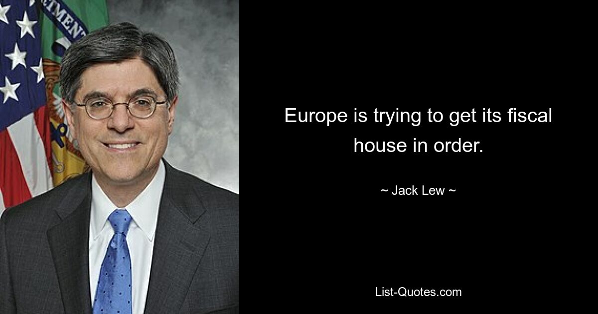 Europe is trying to get its fiscal house in order. — © Jack Lew