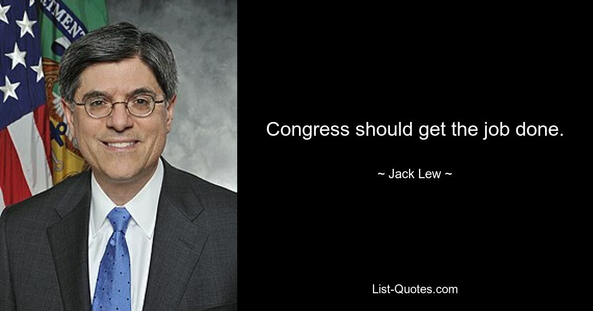 Congress should get the job done. — © Jack Lew