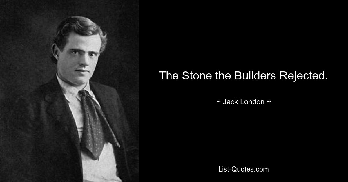 The Stone the Builders Rejected. — © Jack London