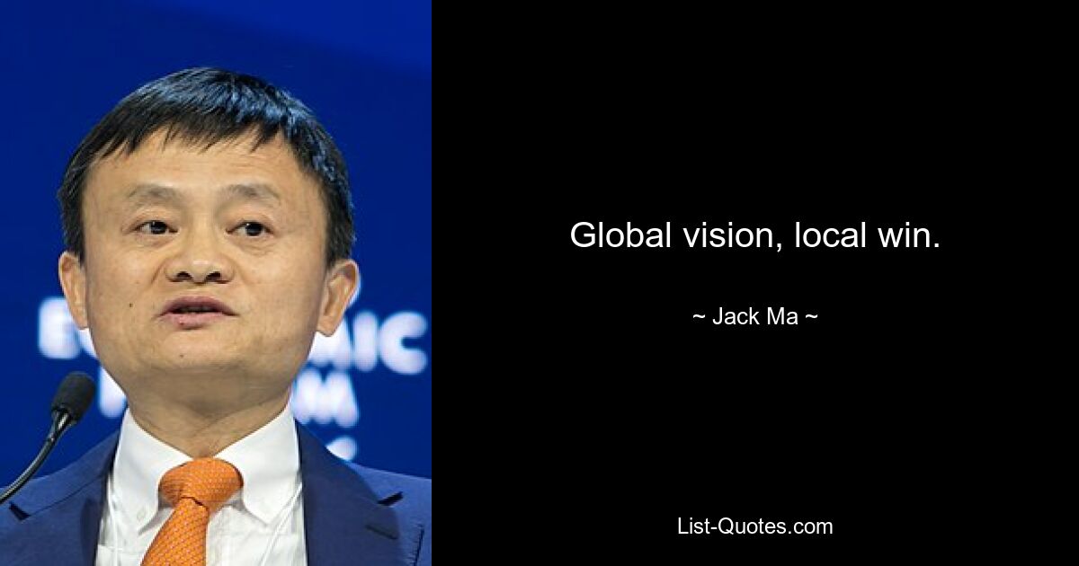 Global vision, local win. — © Jack Ma