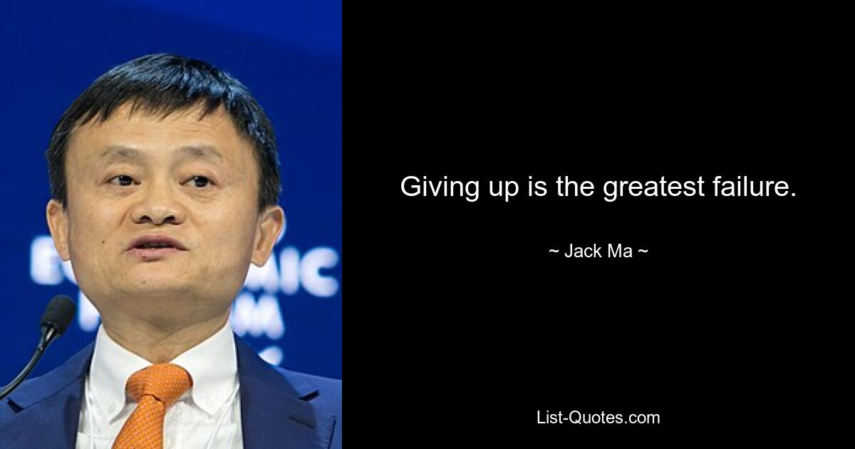 Giving up is the greatest failure. — © Jack Ma