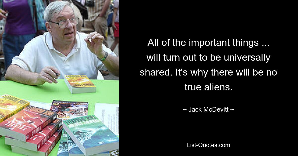 Все важные вещи... окажутся общедоступными. Вот почему не будет настоящих инопланетян. — © Джек Макдевитт