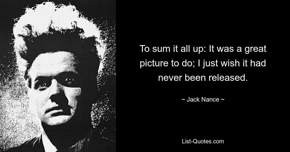 To sum it all up: It was a great picture to do; I just wish it had never been released. — © Jack Nance