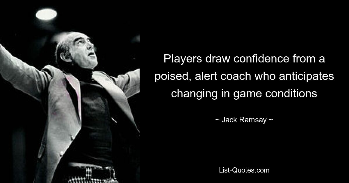 Players draw confidence from a poised, alert coach who anticipates changing in game conditions — © Jack Ramsay