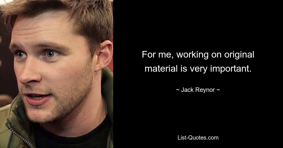 For me, working on original material is very important. — © Jack Reynor