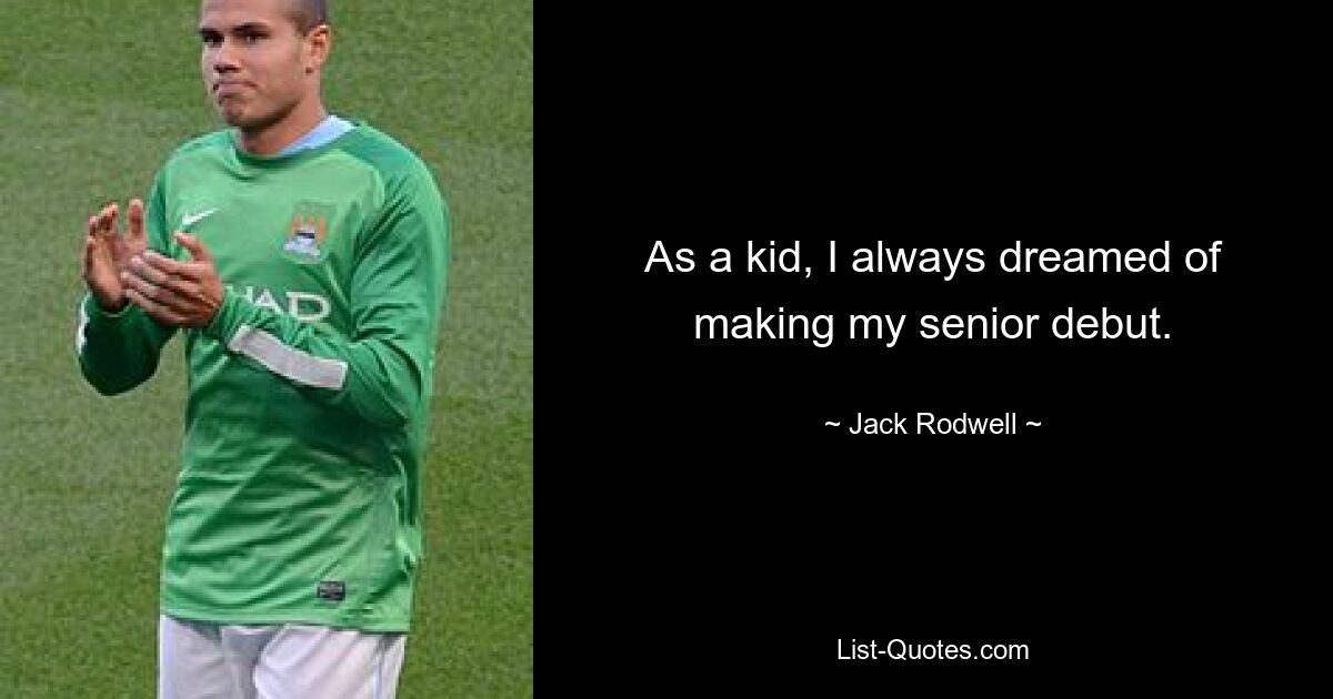 As a kid, I always dreamed of making my senior debut. — © Jack Rodwell