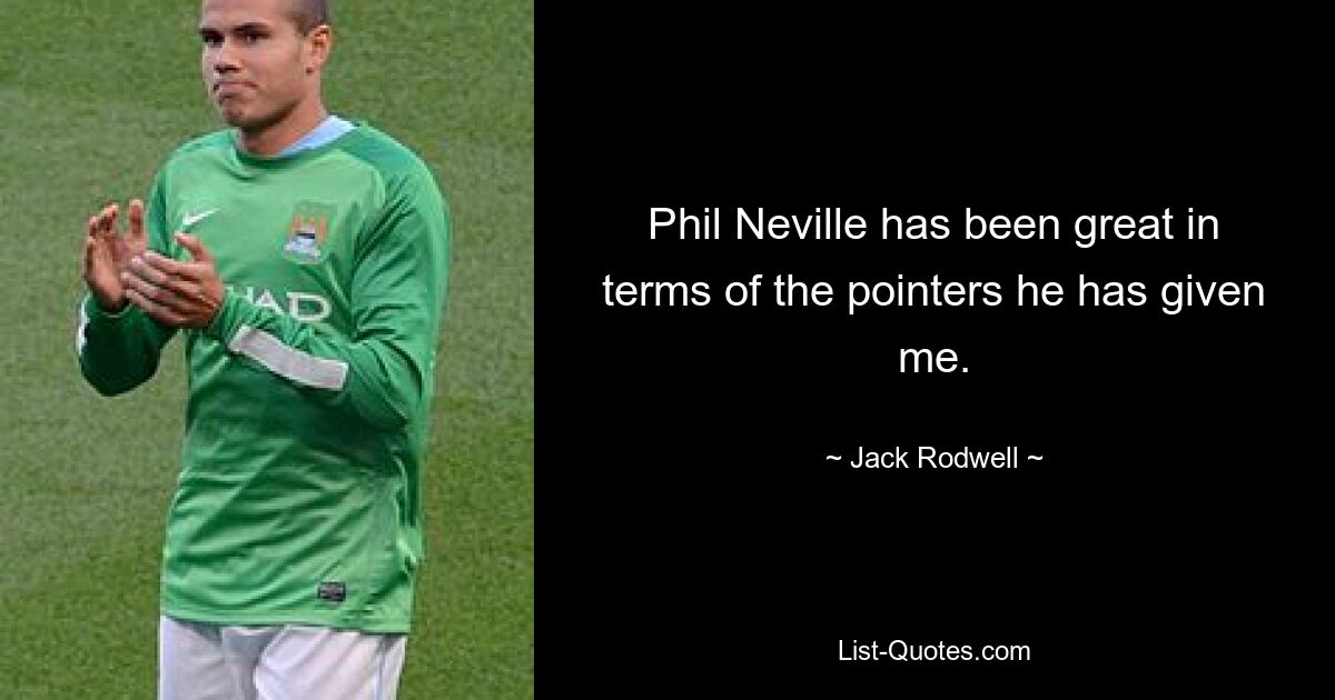 Phil Neville has been great in terms of the pointers he has given me. — © Jack Rodwell