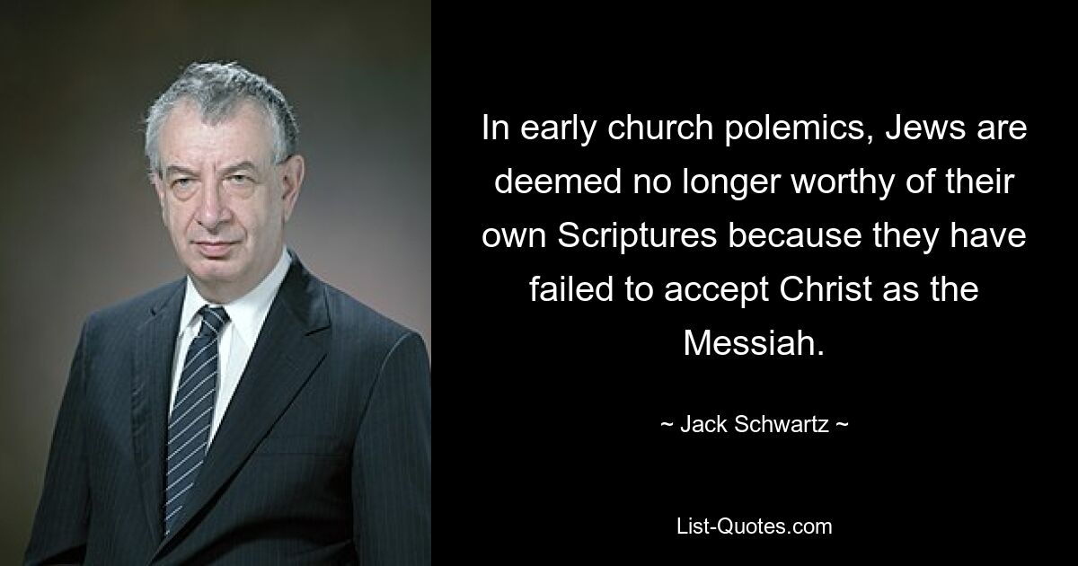 In early church polemics, Jews are deemed no longer worthy of their own Scriptures because they have failed to accept Christ as the Messiah. — © Jack Schwartz