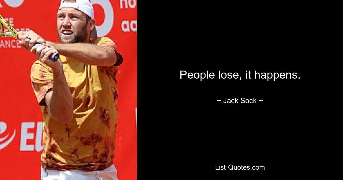 People lose, it happens. — © Jack Sock