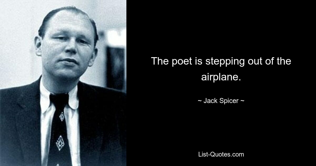 The poet is stepping out of the airplane. — © Jack Spicer