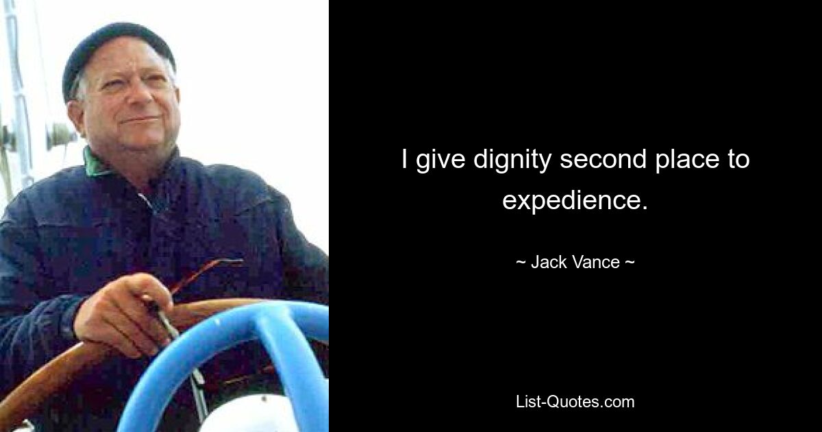 I give dignity second place to expedience. — © Jack Vance