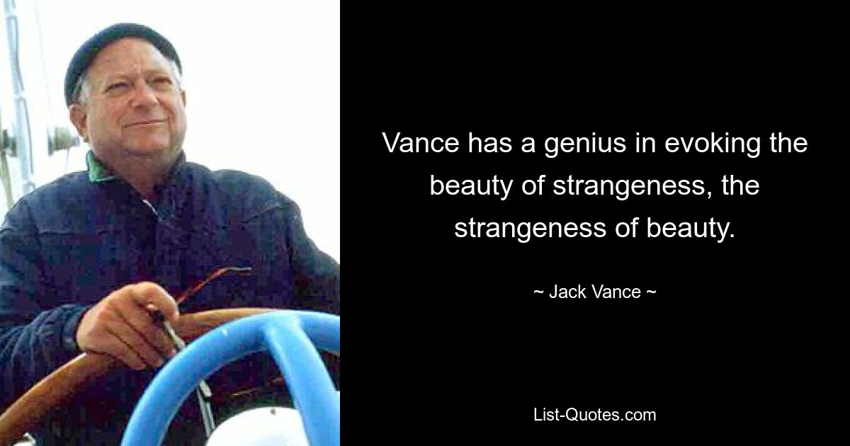 Vance has a genius in evoking the beauty of strangeness, the strangeness of beauty. — © Jack Vance