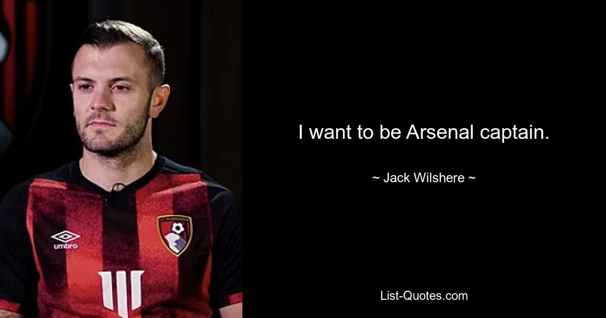 I want to be Arsenal captain. — © Jack Wilshere