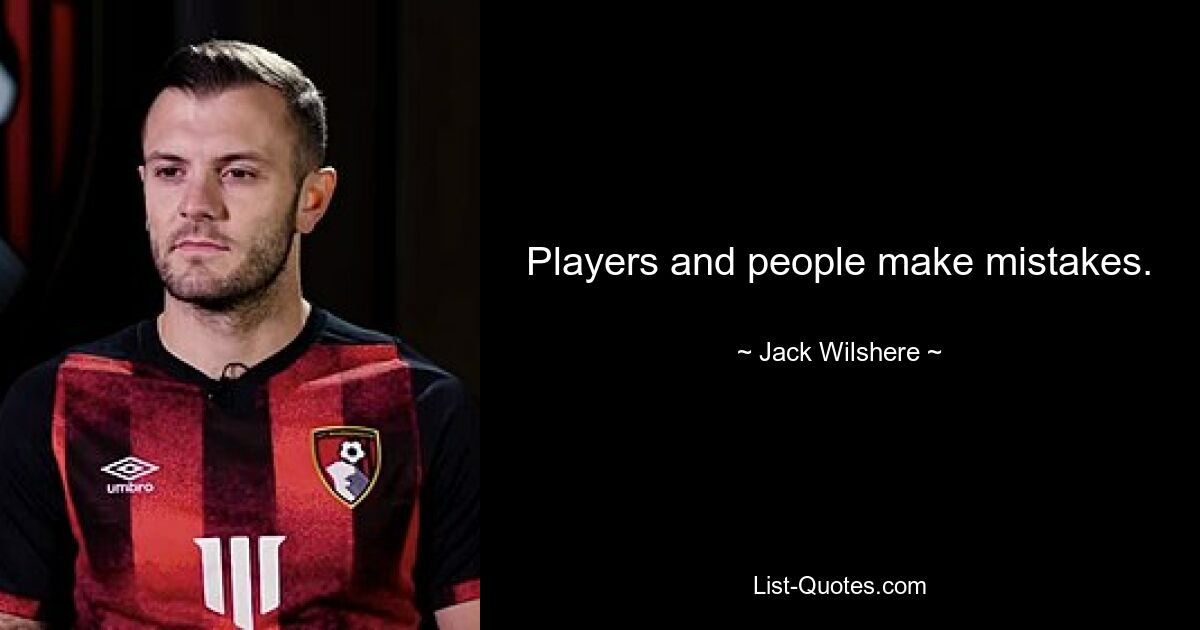 Players and people make mistakes. — © Jack Wilshere