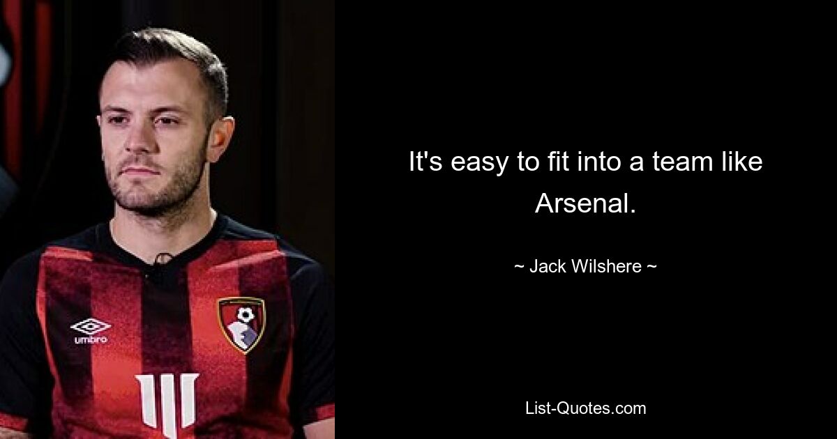 It's easy to fit into a team like Arsenal. — © Jack Wilshere