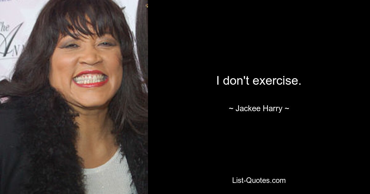 I don't exercise. — © Jackee Harry