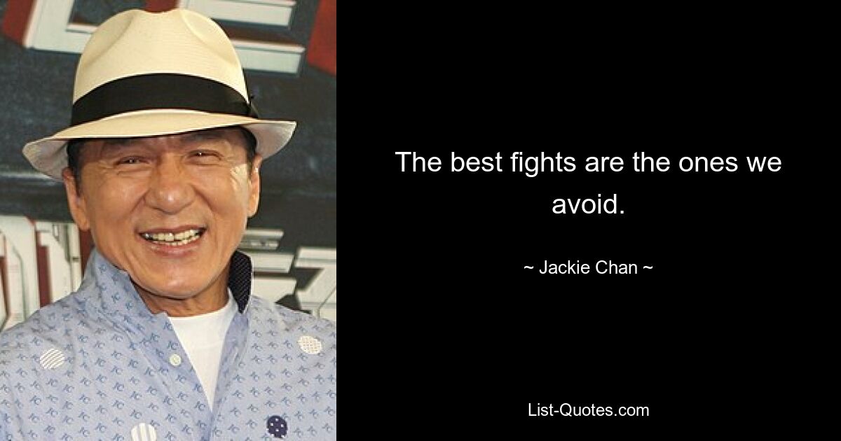 The best fights are the ones we avoid. — © Jackie Chan