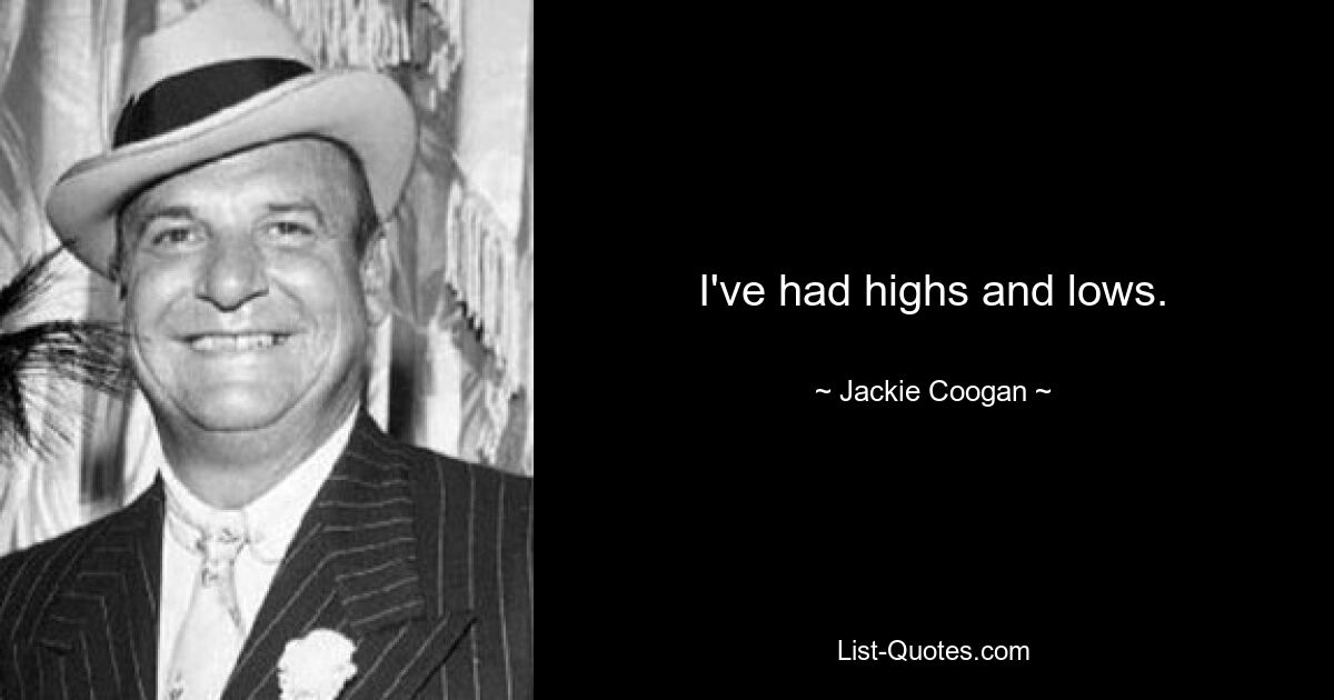 I've had highs and lows. — © Jackie Coogan