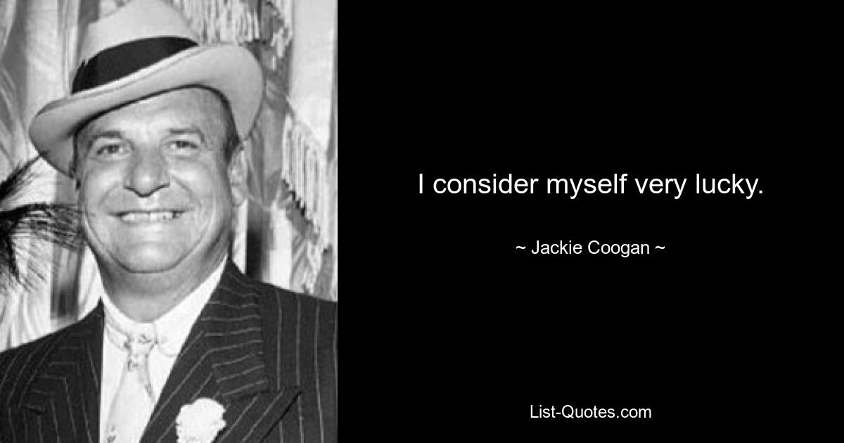 I consider myself very lucky. — © Jackie Coogan